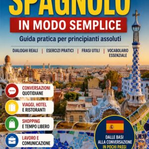 Impara lo Spagnolo in modo semplice: Guida pratica per principianti assoluti